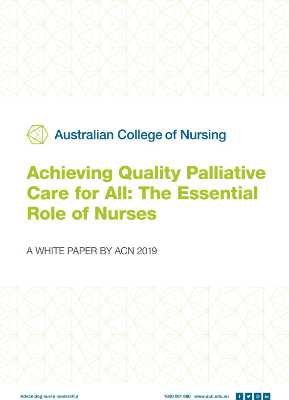 Australian College of Nursing - Achieving Quality Palliative Care for All: The Essential Role of Nurses White paper by ACN 2019